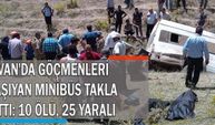 Van'da göçmenleri taşıyan minibüs takla attı: 10 ölü, 25 yaralı