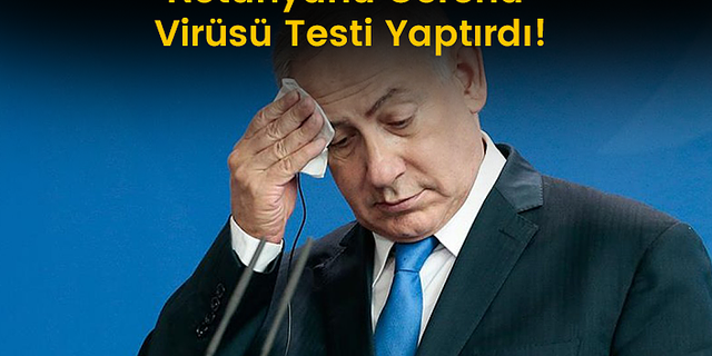 Netanyahu Corona Virüs Testi Yaptırdı