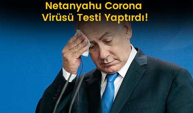 Netanyahu Corona Virüs Testi Yaptırdı